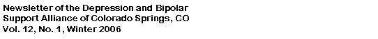 Text Box: Newsletter of the Depression and BipolarSupport Alliance of Colorado Springs, CO Vol. 12, No. 1, Winter 2006